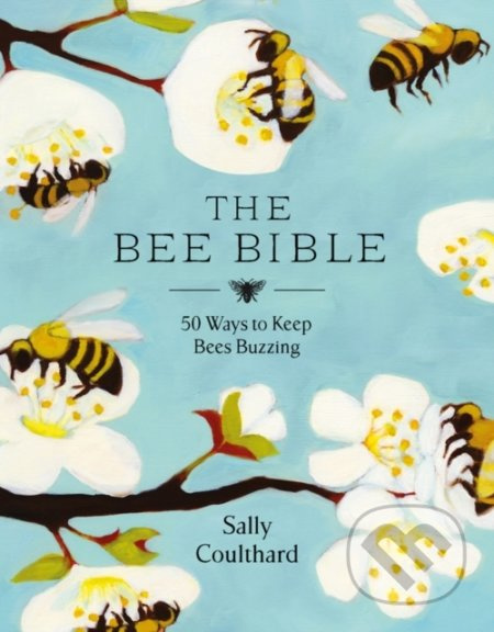The Bee Bible (50 Ways to Keep Bees Buzzing) - Sally Coulthard - kniha z kategorie Přírodní vědy a technika