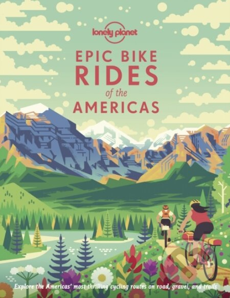 Epic Bike Rides of the Americas (explore the Americas' most thrilling cycling routes on road, gravel and trails) - kniha z kategorie Průvodci Amerikou