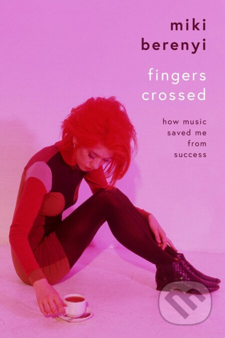 Fingers Crossed (How Music Saved Me from Succes) - Miki Berenyi - kniha z kategorie Autobiografie