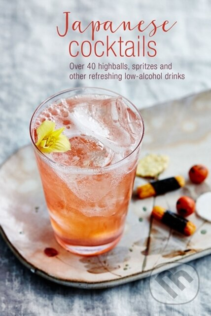 Japanese Cocktails (Over 40 Highballs, Spritzes and Other Refreshing Low-Alcohol Drinks)