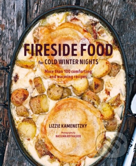 Fireside Food for Cold Winter Nights (More Than 75 Comforting and Warming Recipes)
