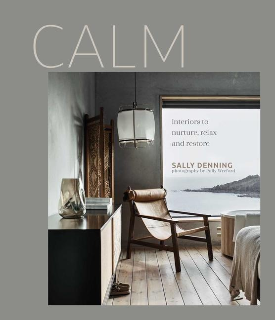 Calm (Interiors to Nurture, Relax and Restore) - Sally Denning
