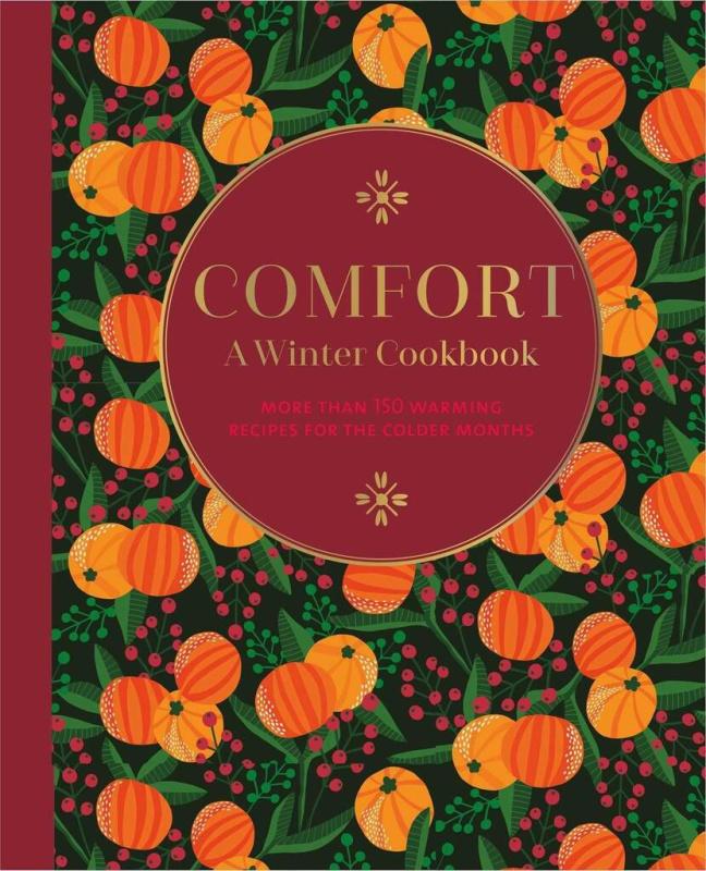 Comfort: A Winter Cookbook (More Than 150 Warming Recipes for the Colder Months)