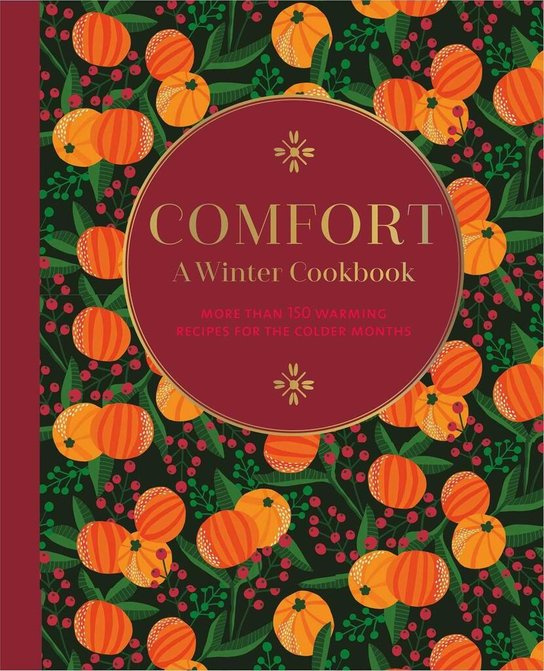 Comfort: A Winter Cookbook (More Than 150 Warming Recipes for the Colder Months)