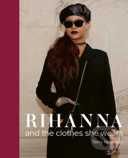 Rihanna (and the clothes she wears) - Terry Newman - kniha z kategorie Móda