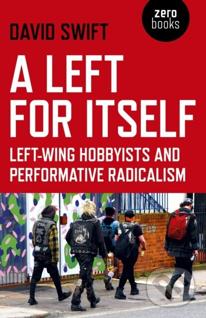 Left for Itself, A (Left-wing Hobbyists and Performative Radicalism) - kniha z kategorie Politológia a politika