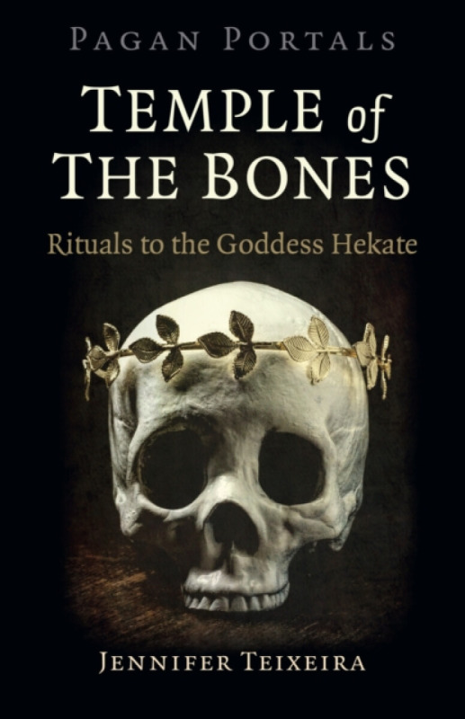 Pagan Portals – Temple of the Bones – Rituals to the Goddess Hekate - Jennifer Teixeira