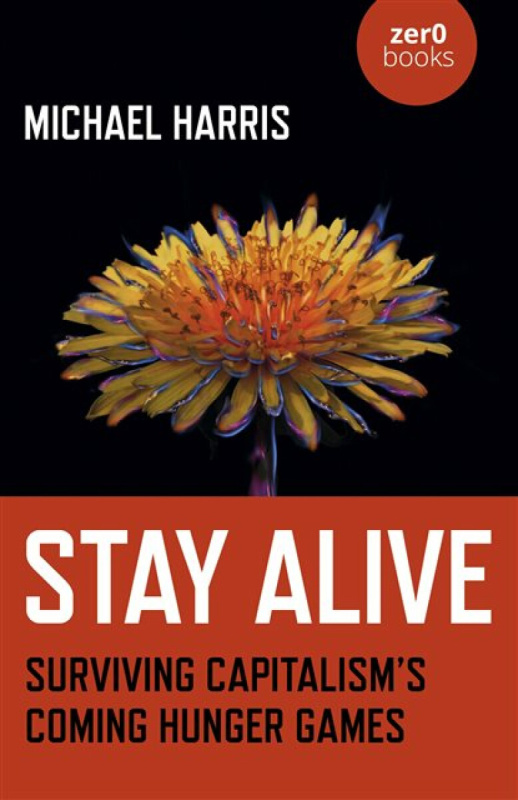 Stay Alive â€“ Surviving Capitalisms Coming Hunger Games - Michael Harris