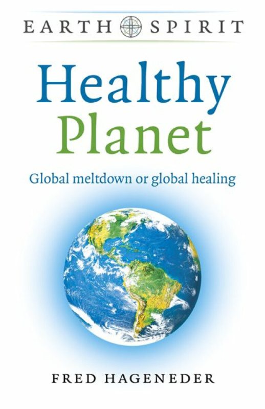 Earth Spirit: Healthy Planet â€“ Global meltdown or global healing - Fred Hageneder