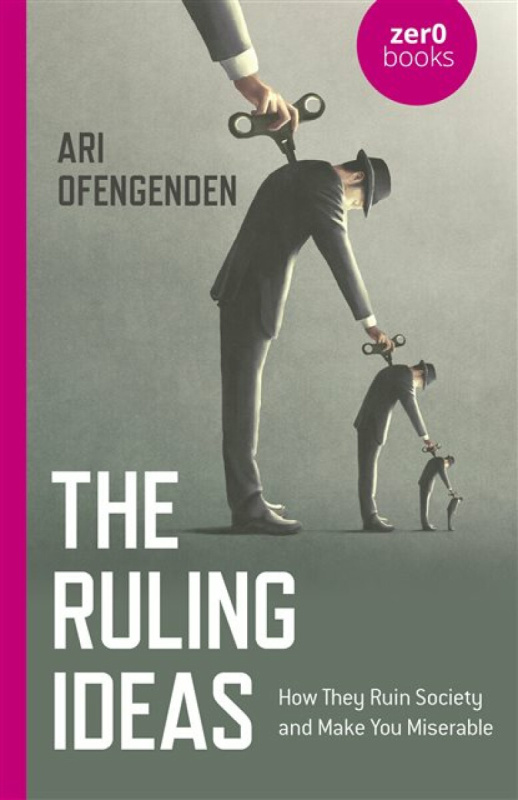 Ruling Ideas, The â€“ How They Ruin Society and Make You Miserable - Ari Ofengenden