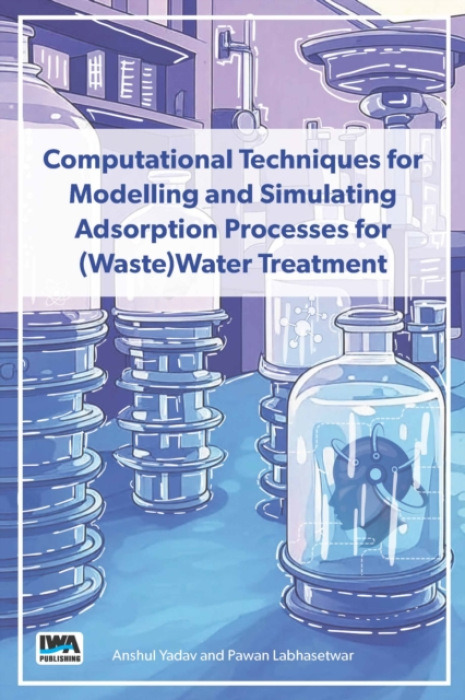 IWA Publishing Computational Techniques for Modelling and Simulating Adsorption Processes for (Waste)Water Treatment - Yadav, Anshul a Labhasetwar, Pawan Kumar