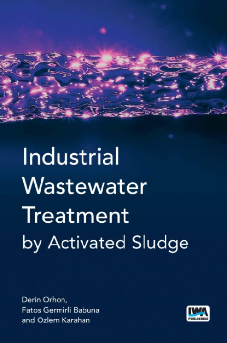 IWA Publishing Industrial Wastewater Treatment by Activated Sludge - Orhon, Derin a Germirli Babuna, Fatos a Karahan, Ozlem
