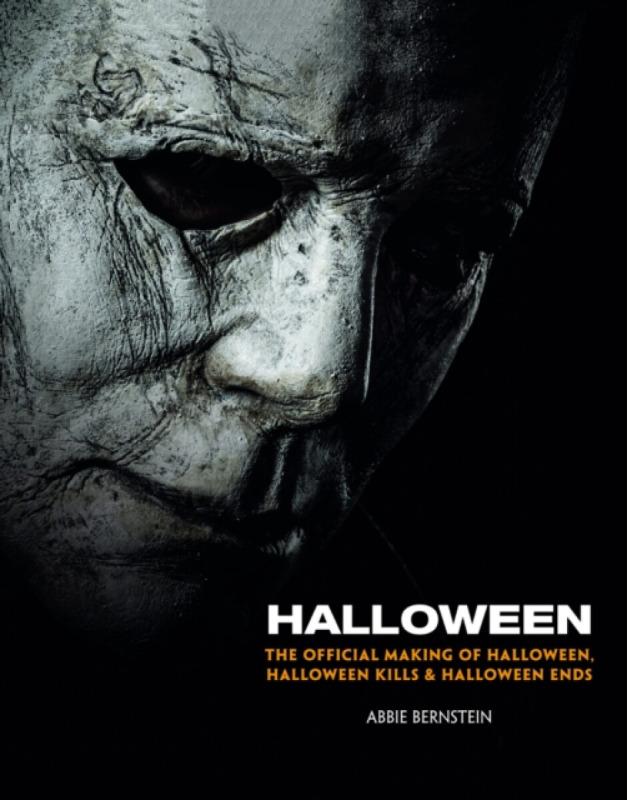 Halloween: The Official Making of Halloween, Halloween Kills and Halloween Ends - Abbie Bernstein