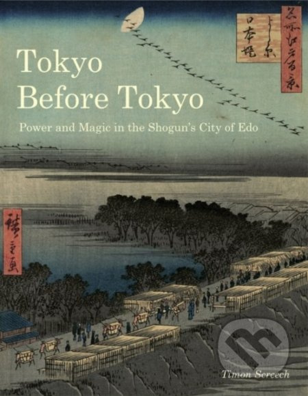 Tokyo Before Tokyo (Power and Magic in the Shogun's City of Edo) - kniha z kategorie Historie