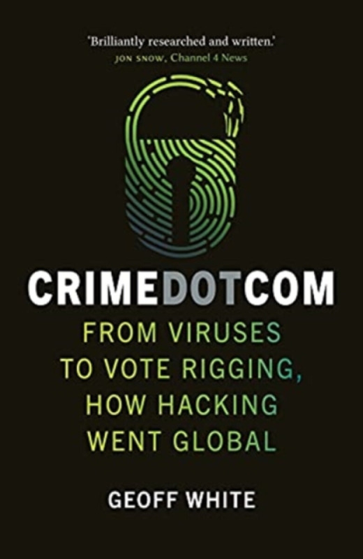 Crime Dot Com (From Viruses to Vote Rigging, How Hacking Went Global),Crime Dot Com (From Viruses to Vote Rigging, How Hacking Went Global) - kniha z