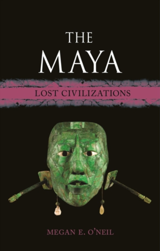 The Maya – Lost Civilizations - Megan E. O′neil