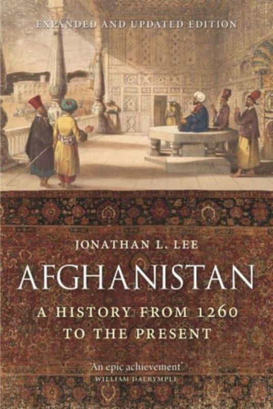 Afghanistan â€“ A History from 1260 to the Present, Expanded and Updated Edition - Jonathan L. Lee