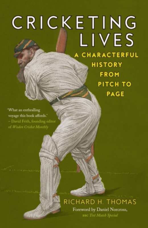 Cricketing Lives â€“ A Characterful History from Pitch to Page - Richard H. Thomas