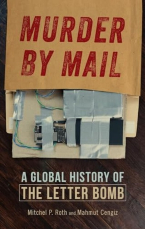 Murder by Mail â€“ A Global History of the Letter Bomb - Mahmut Cengiz, Mitchel P. Roth
