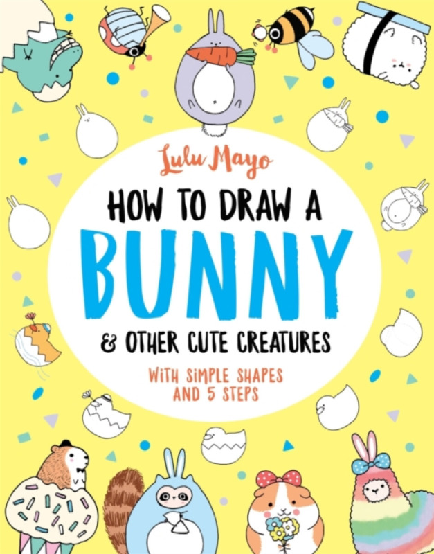 How to Draw a Bunny and other Cute Creatures - Lulu Mayo