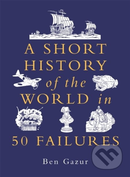A Short History of the World in 50 Failures - Ben Gazur - kniha z kategorie Historie