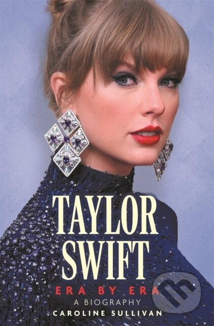 Taylor Swift: Era by Era (The Unauthorized Biography (THE SUNDAY TIMES BESTSELLER)) - kniha z kategorie Umění, design a architektura