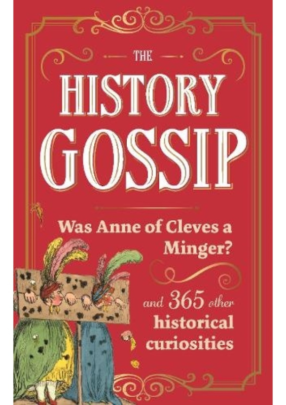 History Gossip, Was Anne of Cleves a Minger? and 365 Other Historical Curiosities Michael O'Mara Books Ltd