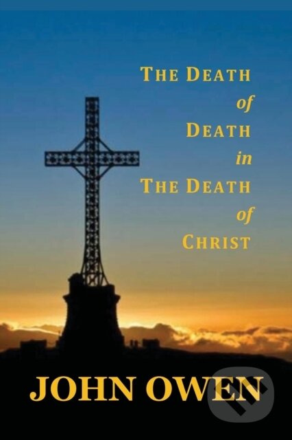 The Death of Death in the Death of Christ - John Owen - kniha z kategorie Filozofie