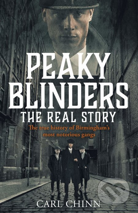 Peaky Blinders - The Real Story of Birmingham´s most notorious gangs : As seen on BBC´s The Real Peaky Blinders nezadán