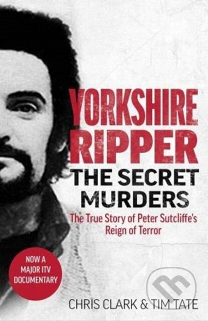 Yorkshire Ripper - The Secret Murders (The True Story of Serial Killer Peter Sutcliffe's Reign of Terror) - kniha z kategorie Životopisy, reportáže a…