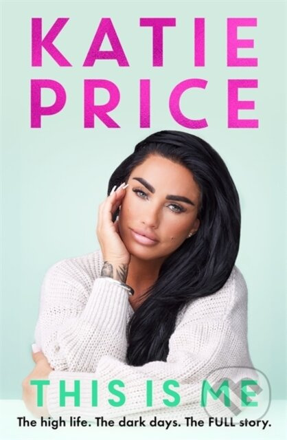 This Is Me (THE INSTANT NO.1 BESTSELLER: The high life. The dark times. The FULL story - the explosive new autobiography from Katie Price) - kniha z…