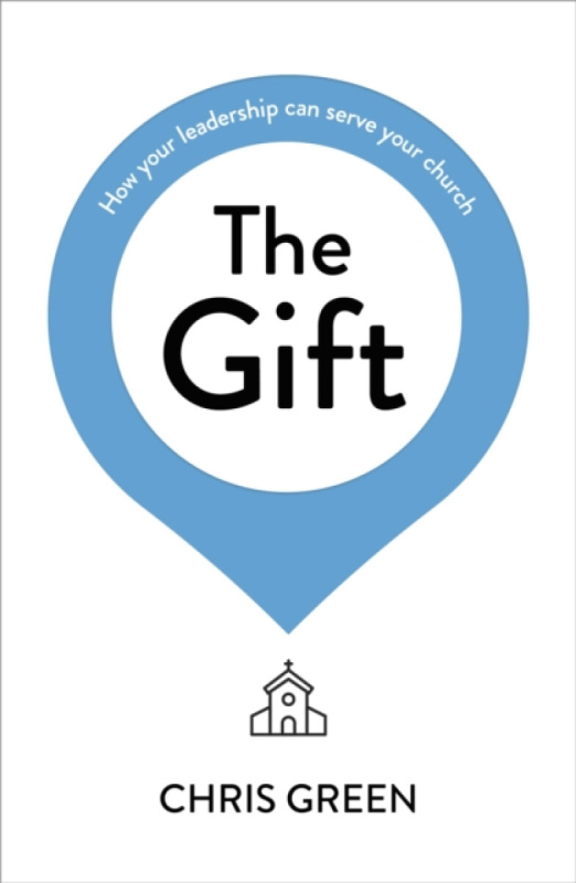 The Gift â€“ How your leadership can serve your church - Chris Greenhalgh