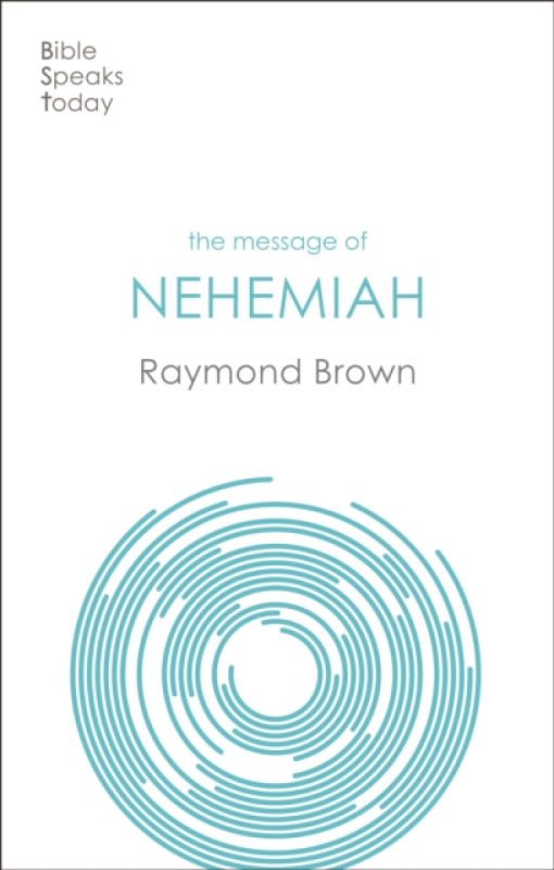The Message of Nehemiah â€“ God`s Servant In A Time Of Change - Raymond E. Brown