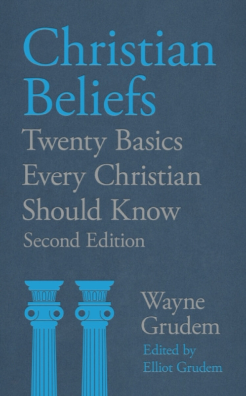 Christian Beliefs (2nd edn) â€“ Twenty Basics Every Christian Should Know - Wayne Grudem, Elliot Grudem