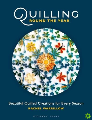 Quilling Round the Year, Beautiful Quilled Creations for Every Season Bloomsbury Publishing PLC
