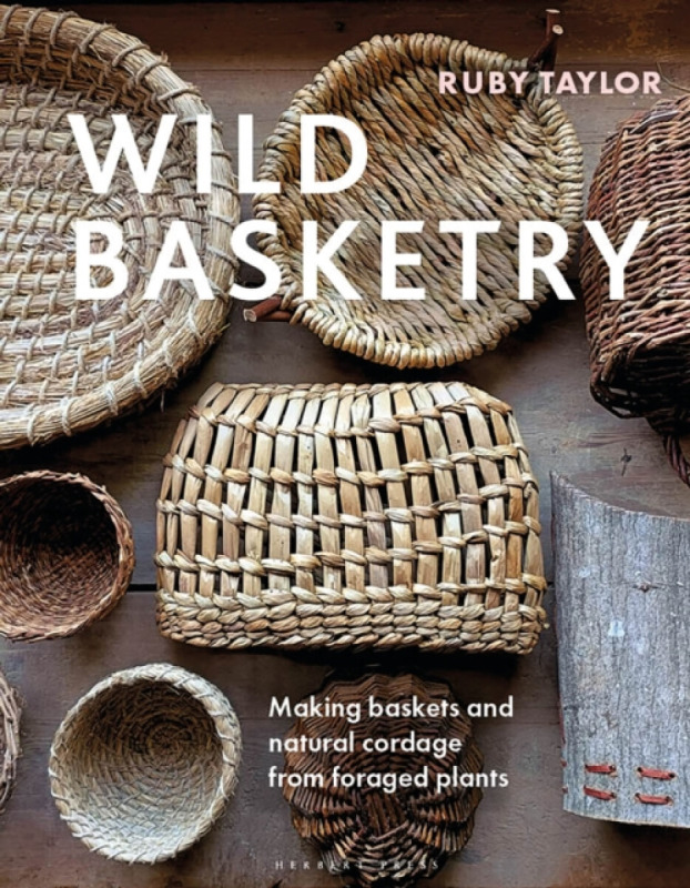 Wild Basketry, Making Baskets and Natural Cordage from Foraged Plants Bloomsbury Publishing PLC