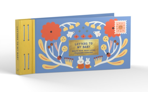 Inspired Letters to My Baby, Write Now. Read Later. Treasure Forever. Chronicle Books