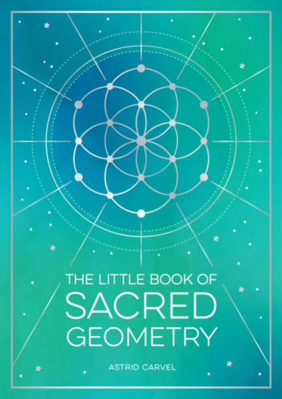 The Little Book of Sacred Geometry - Astrid Carvel