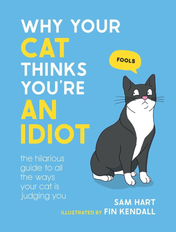 Why Your Cat Thinks You´re an Idiot: The Hilarious Guide to All the Ways Your Cat is Judging You