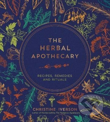 The Herbal Apothecary: Recipes, Remedies and Rituals