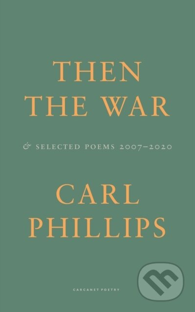 Then the War (And Selected Poems 2007-2020) - Carl Phillips