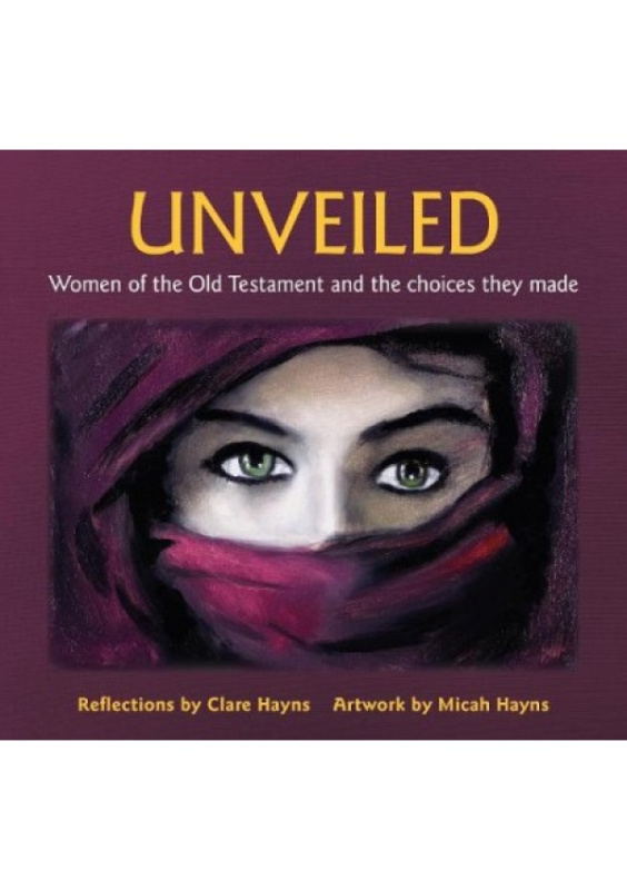 Unveiled, Women of the Old Testament and the choices they made BRF (The Bible Reading Fellowship)