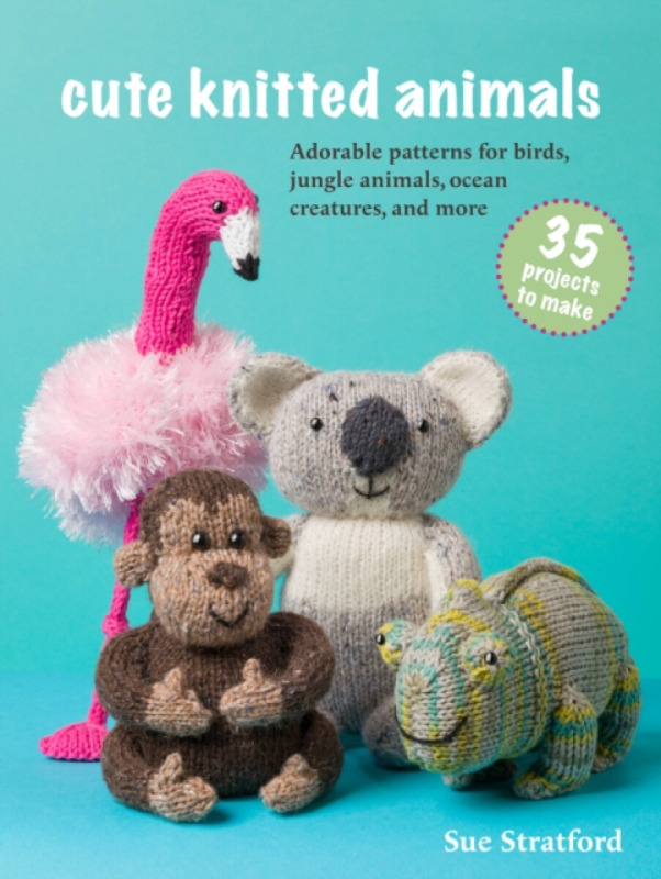 Ryland, Peters & Small Ltd Cute Knitted Animals: 35 projects to make - Stratford, Sue