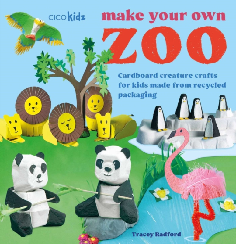 Make Your Own Zoo: 35 projects to make, Cardboard Creature Crafts for Kids Made from Recycled Packaging CICO Books