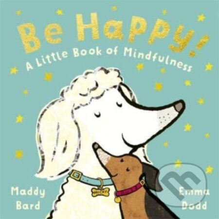 Be Happy! (A Little Book of Mindfulness) - Maddy Bard, Madeline Bard, Emma Dodd (ilustrátor) - kniha z kategorie Pohádky
