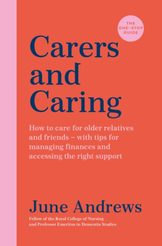 Carers and Caring (How to care for older relatives and friends - with tips for managing finances and accessing the right support) - kniha z kategorie…