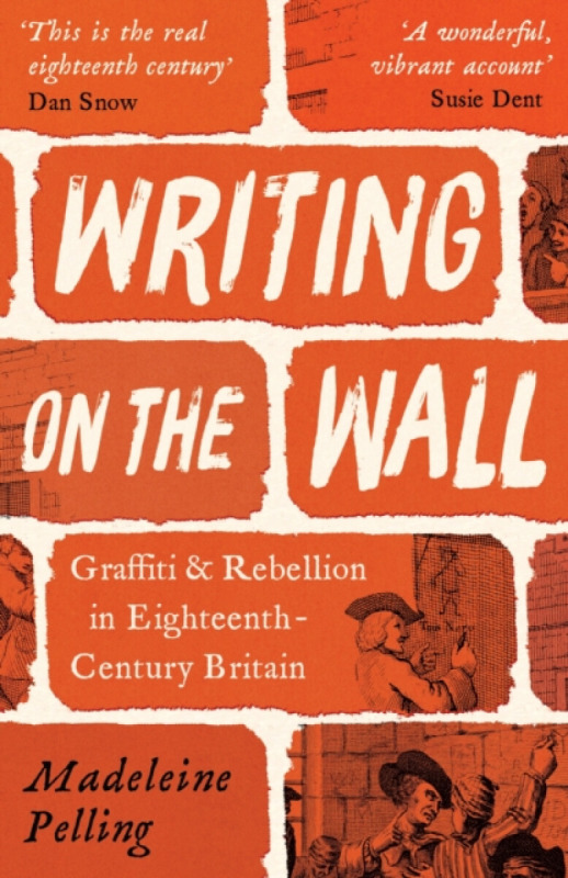 Writing on the Wall (Graffiti and Rebellion in Eighteenth-Century Britain) - Madeleine Pelling