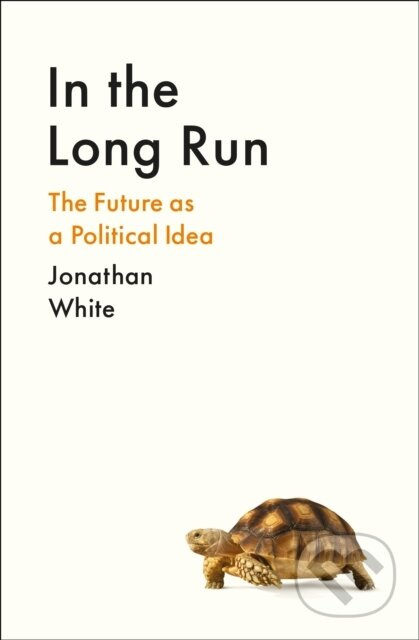 In the Long Run, The Future as a Political Idea Profile Books Ltd