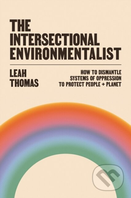 The Intersectional Environmentalist (How to Dismantle Systems of Oppression to Protect People + Planet) - kniha z kategorie Ekologie