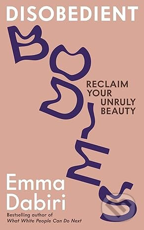 Disobedient Bodies (Reclaim Your Unruly Beauty) - Emma Dabiri - kniha z kategorie Filozofie
